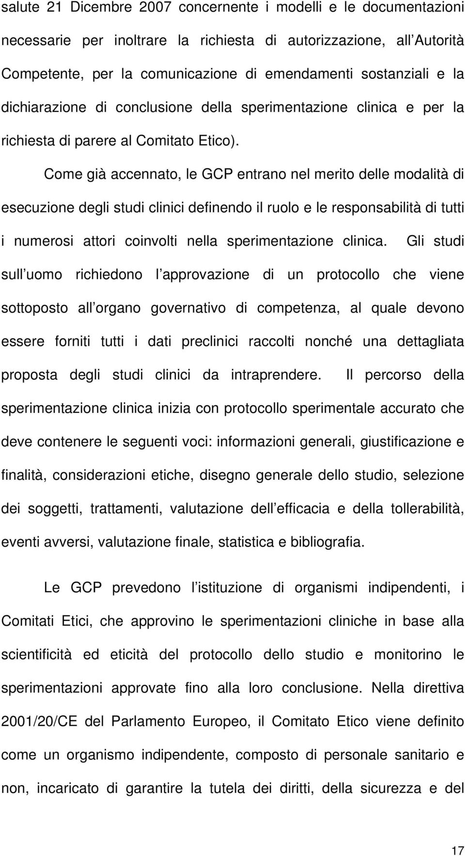 Come già accennato, le GCP entrano nel merito delle modalità di esecuzione degli studi clinici definendo il ruolo e le responsabilità di tutti i numerosi attori coinvolti nella sperimentazione