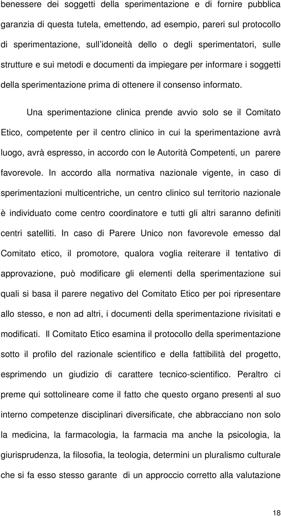 Una sperimentazione clinica prende avvio solo se il Comitato Etico, competente per il centro clinico in cui la sperimentazione avrà luogo, avrà espresso, in accordo con le Autorità Competenti, un