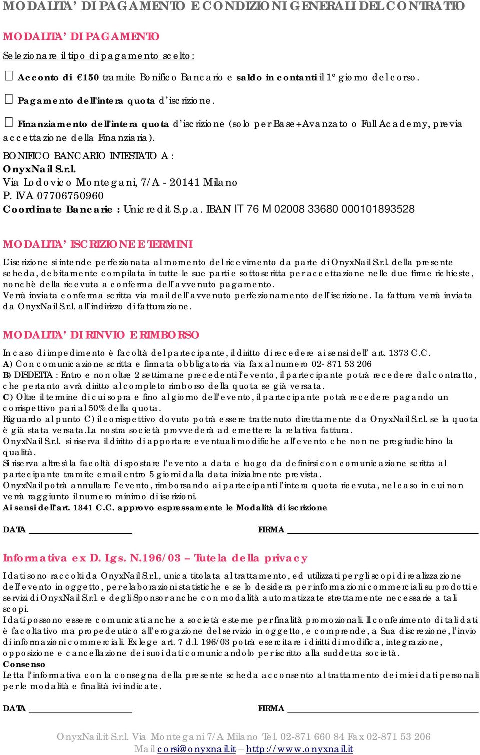 BONIFICO BANCARIO INTESTATO A : OnyxNail S.r.l. Via Lodovico Montegani, 7/A - 20141 Milano P. IVA 07706750960 Coordinate Bancarie : Unicredit S.p.a. IBAN IT 76 M 02008 33680 000101893528 MODALITA ISCRIZIONE E TERMINI L iscrizione si intende perfezionata al momento del ricevimento da parte di OnyxNail S.