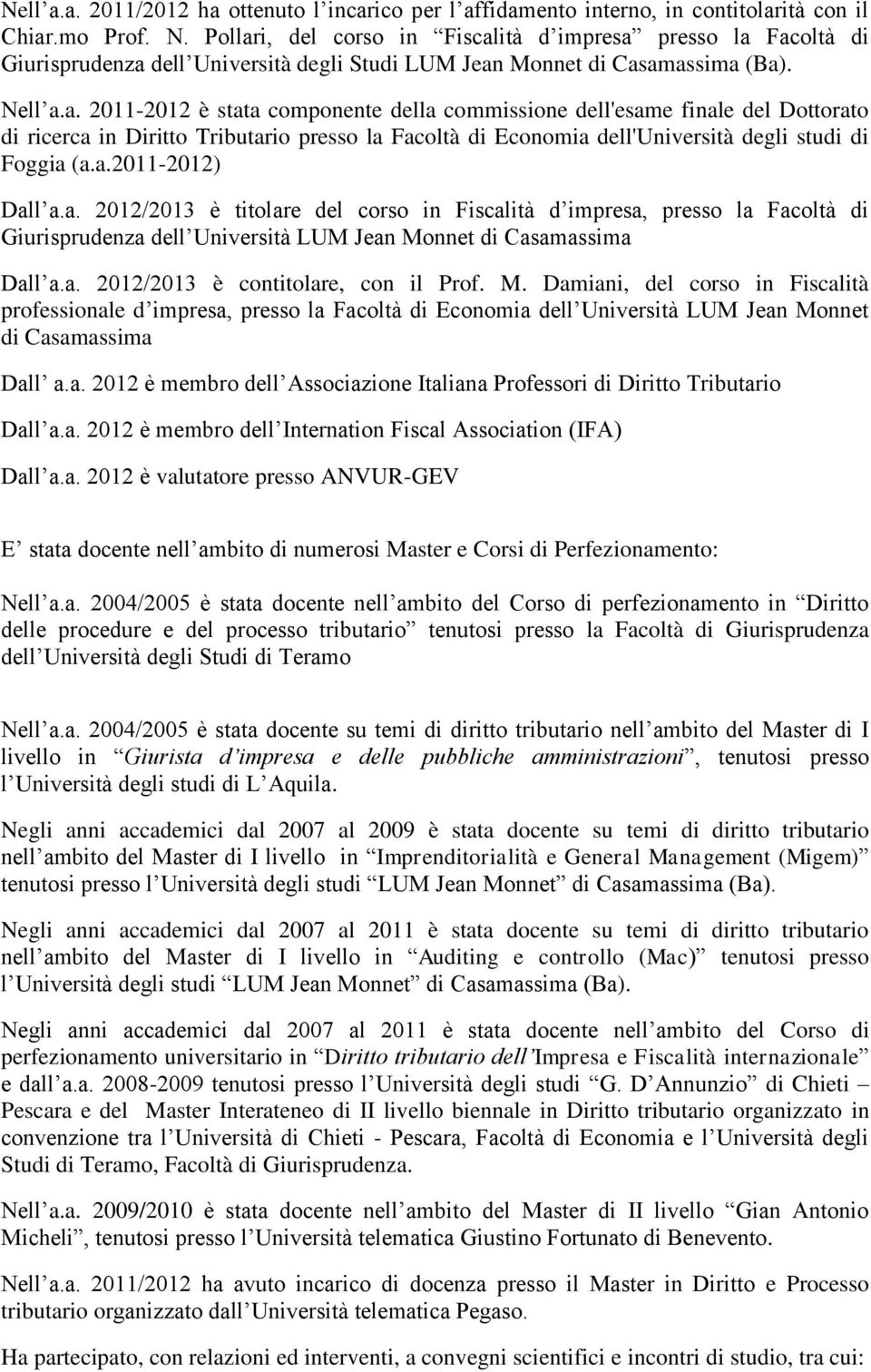 a.2011-2012) Dall a.a. 2012/2013 è titolare del corso in Fiscalità d impresa, presso la Facoltà di Giurisprudenza dell Università LUM Jean Monnet di Casamassima Dall a.a. 2012/2013 è contitolare, con il Prof.