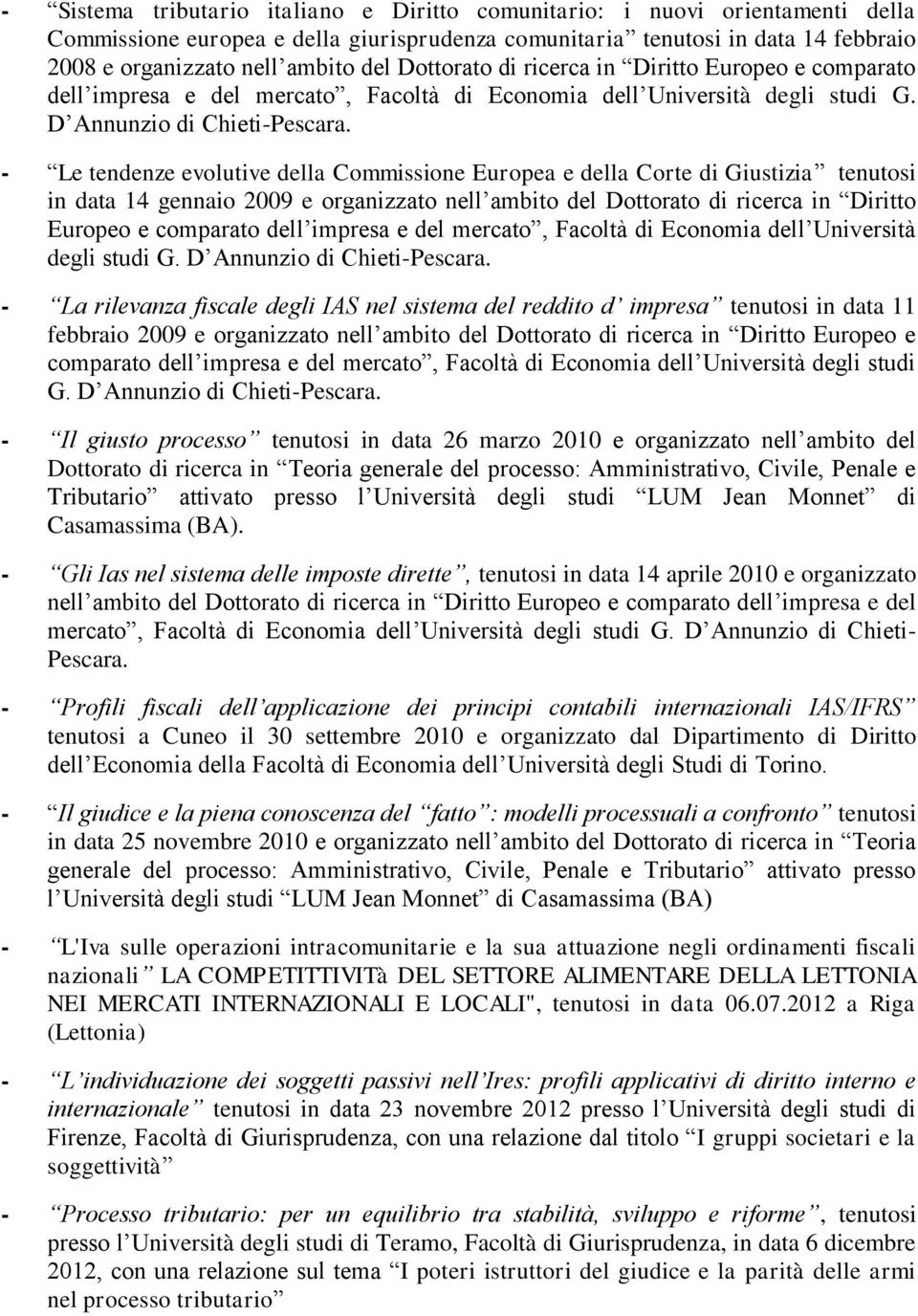 - Le tendenze evolutive della Commissione Europea e della Corte di Giustizia tenutosi in data 14 gennaio 2009 e organizzato nell ambito del  - La rilevanza fiscale degli IAS nel sistema del reddito d