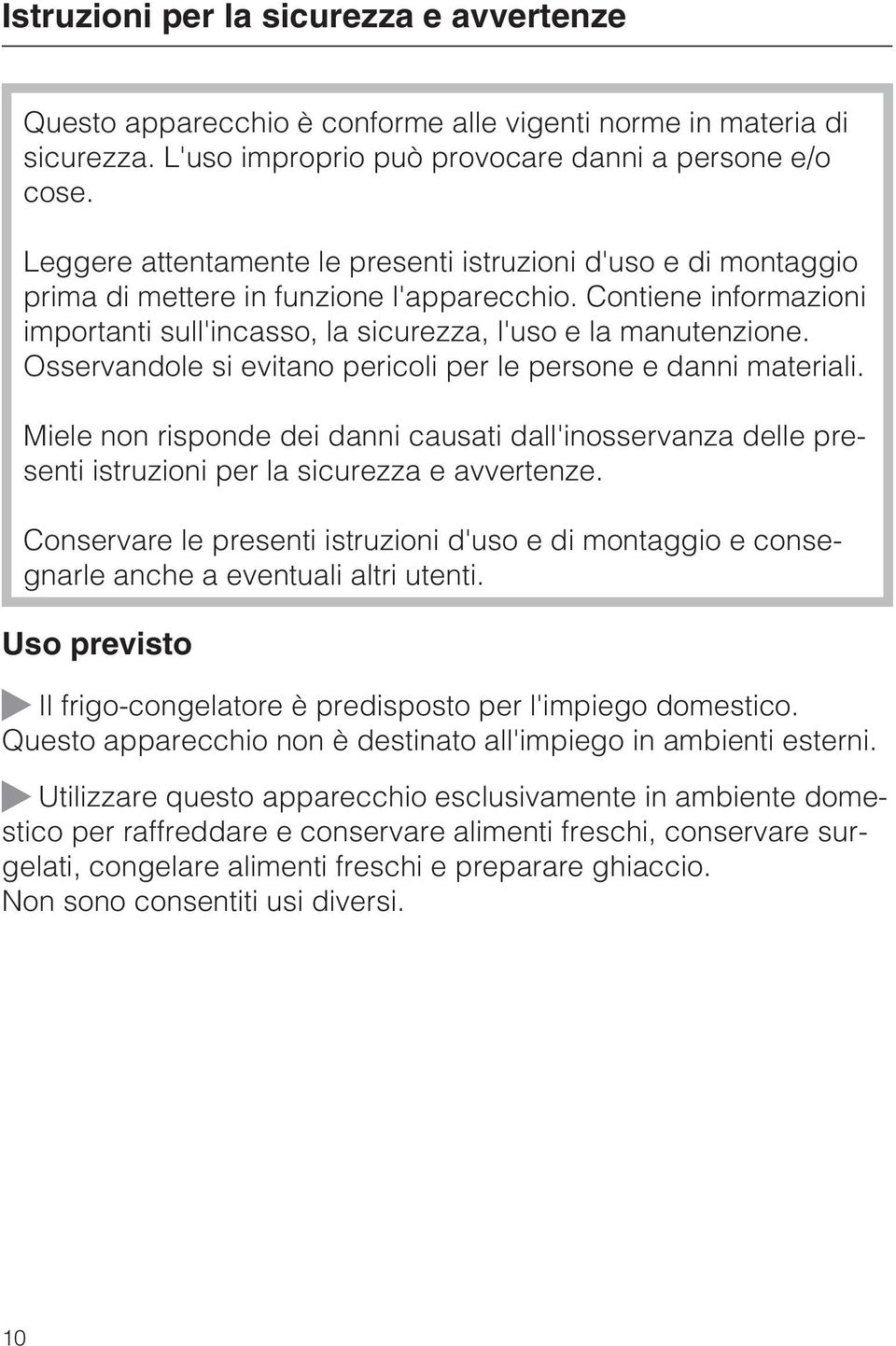 Osservandole si evitano pericoli per le persone e danni materiali. Miele non risponde dei danni causati dall'inosservanza delle presenti istruzioni per la sicurezza e avvertenze.