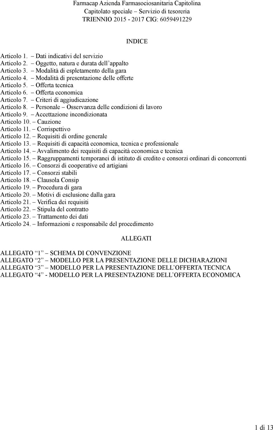 Personale Osservanza delle condizioni di lavoro Articolo 9. Accettazione incondizionata Articolo 10. Cauzione Articolo 11. Corrispettivo Articolo 12. Requisiti di ordine generale Articolo 13.