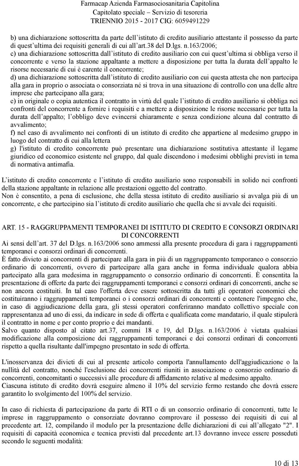 la durata dell appalto le risorse necessarie di cui è carente il concorrente; d) una dichiarazione sottoscritta dall istituto di credito ausiliario con cui questa attesta che non partecipa alla gara