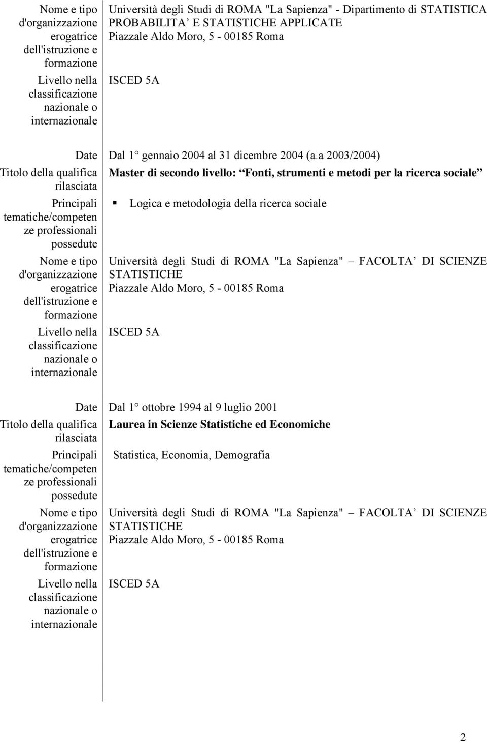 a 2003/2004) Master di secondo livello: Fonti, strumenti e metodi per la ricerca sociale Logica e metodologia della ricerca sociale Università degli Studi