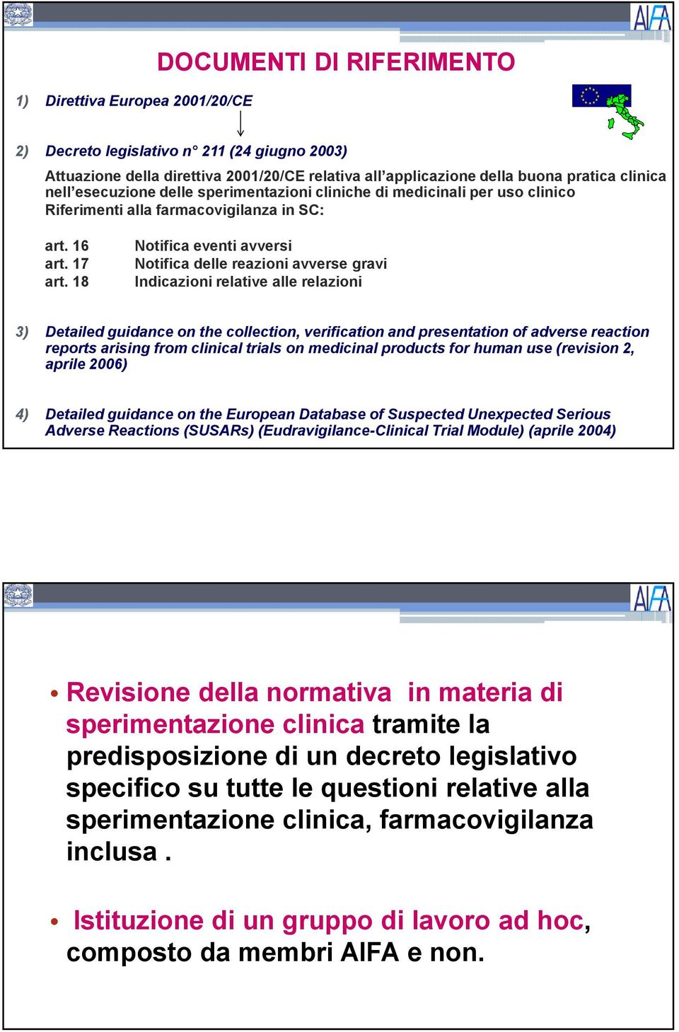 18 Notifica eventi avversi Notifica delle reazioni avverse gravi Indicazioni relative alle relazioni 3) Detailed guidance on the collection, verification and presentation of adverse reaction reports