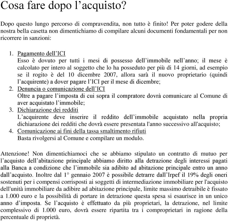 Pagamento dell ICI Esso è dovuto per tutti i mesi di possesso dell immobile nell anno; il mese è calcolato per intero al soggetto che lo ha posseduto per più di 14 giorni, ad esempio se il rogito è