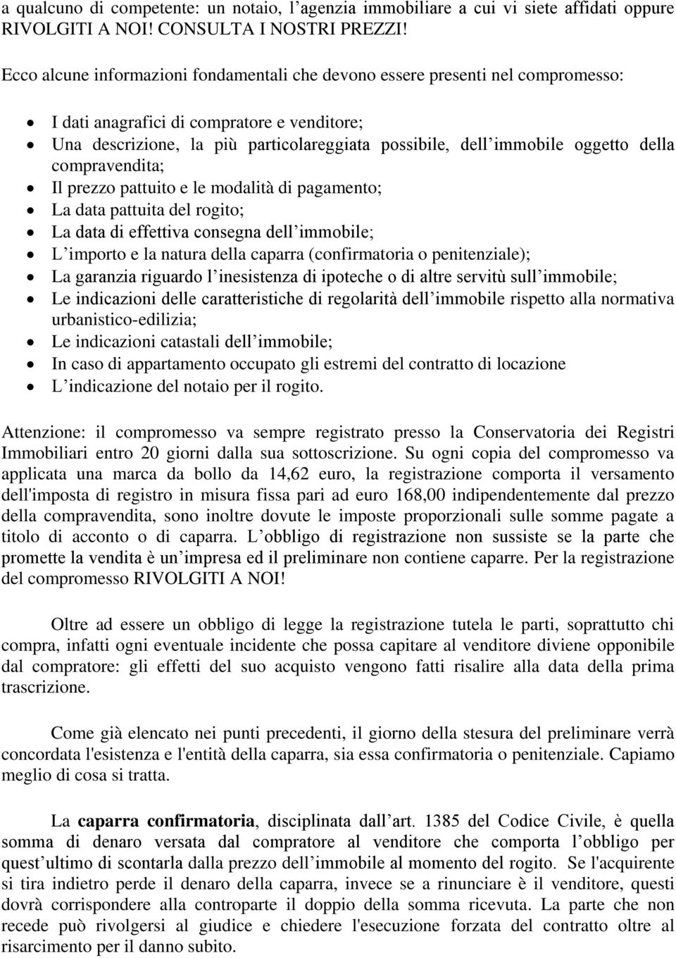 oggetto della compravendita; Il prezzo pattuito e le modalità di pagamento; La data pattuita del rogito; La data di effettiva consegna dell immobile; L importo e la natura della caparra