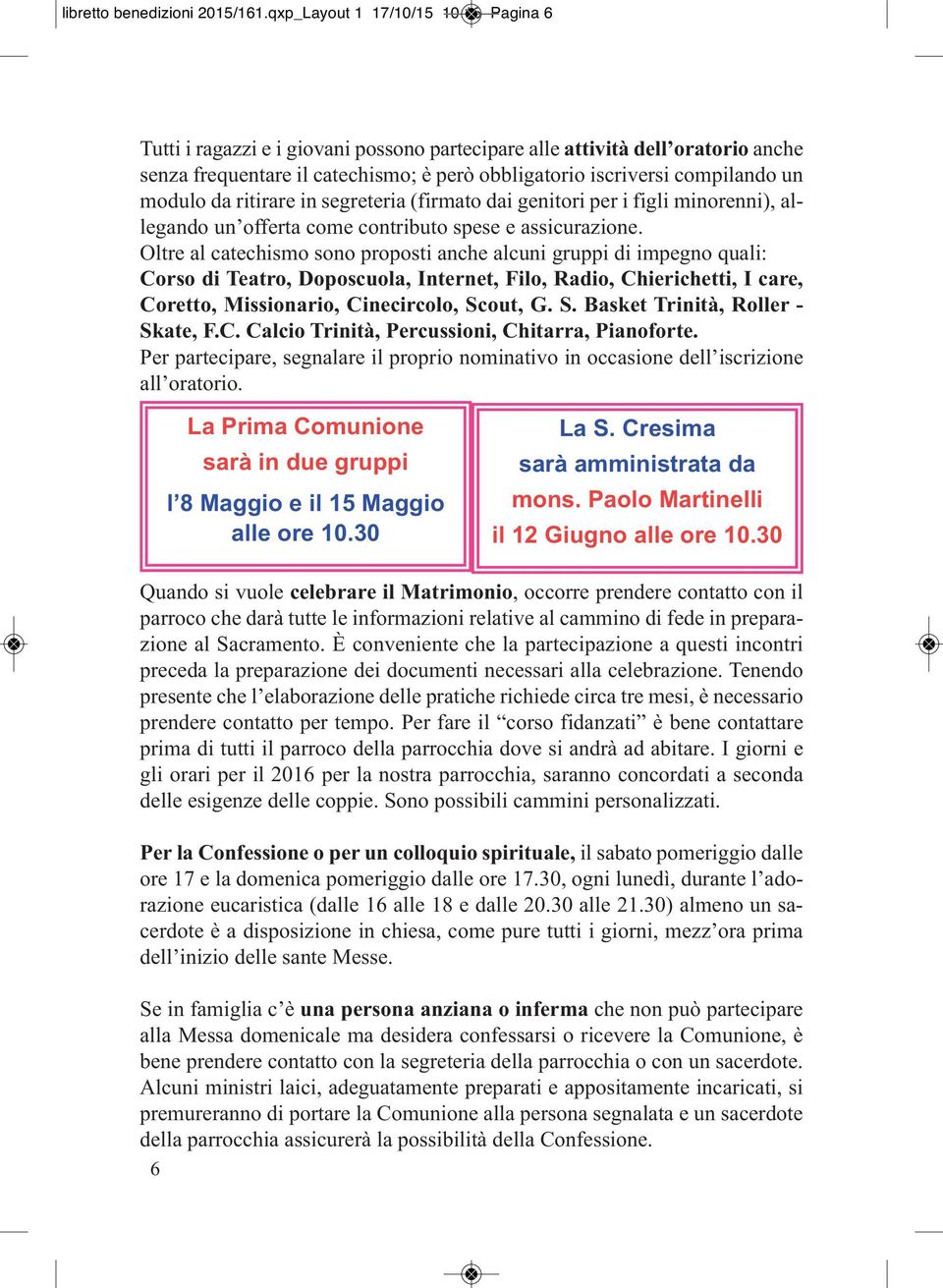 modulo da ritirare in segreteria (firmato dai genitori per i figli minorenni), allegando un offerta come contributo spese e assicurazione.