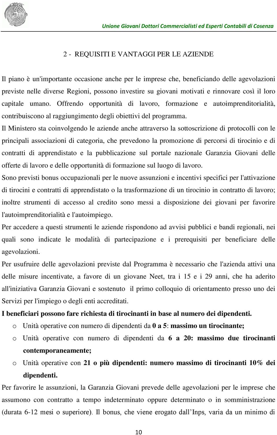 Il Ministero sta coinvolgendo le aziende anche attraverso la sottoscrizione di protocolli con le principali associazioni di categoria, che prevedono la promozione di percorsi di tirocinio e di