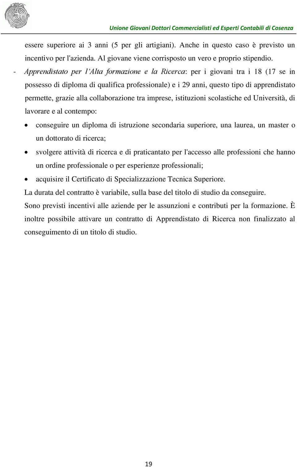 collaborazione tra imprese, istituzioni scolastiche ed Università, di lavorare e al contempo: conseguire un diploma di istruzione secondaria superiore, una laurea, un master o un dottorato di