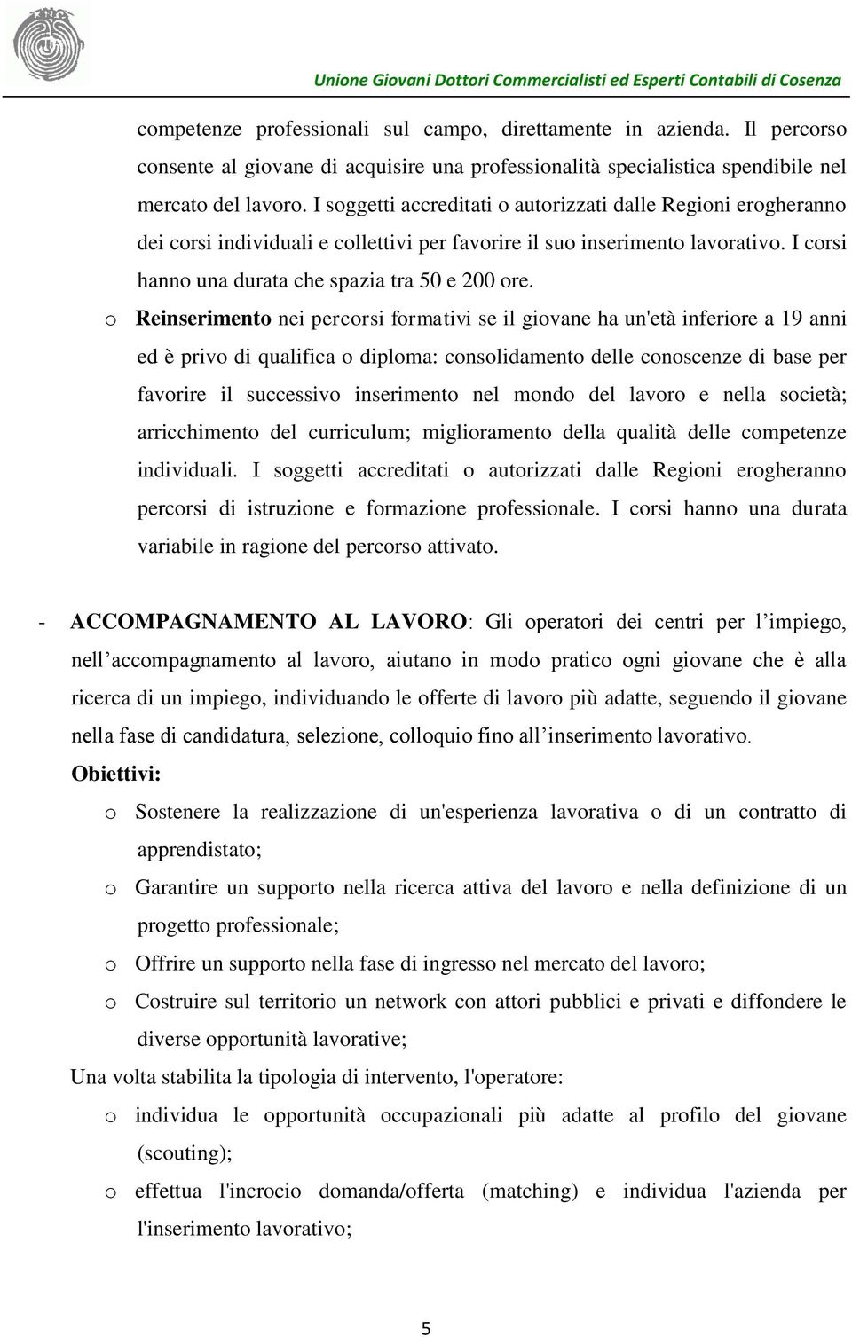 o Reinserimento nei percorsi formativi se il giovane ha un'età inferiore a 19 anni ed è privo di qualifica o diploma: consolidamento delle conoscenze di base per favorire il successivo inserimento