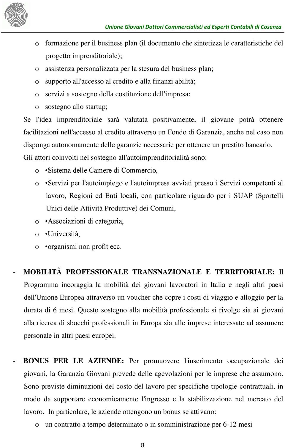 facilitazioni nell'accesso al credito attraverso un Fondo di Garanzia, anche nel caso non disponga autonomamente delle garanzie necessarie per ottenere un prestito bancario.