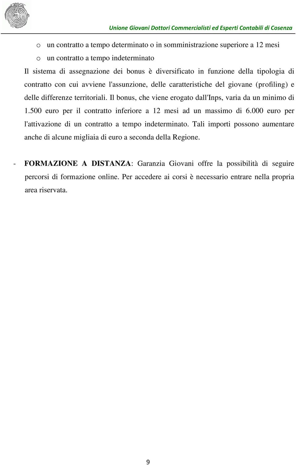 500 euro per il contratto inferiore a 12 mesi ad un massimo di 6.000 euro per l'attivazione di un contratto a tempo indeterminato.