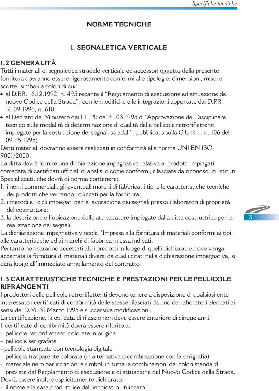 simboli e colori di cui: al D.P.R. 16.12.1992, n. 495 recante il Regolamento di esecuzione ed attuazione del nuovo Codice della Strada, con le modifiche e le integrazioni apportate dal D.P.R. 16.09.