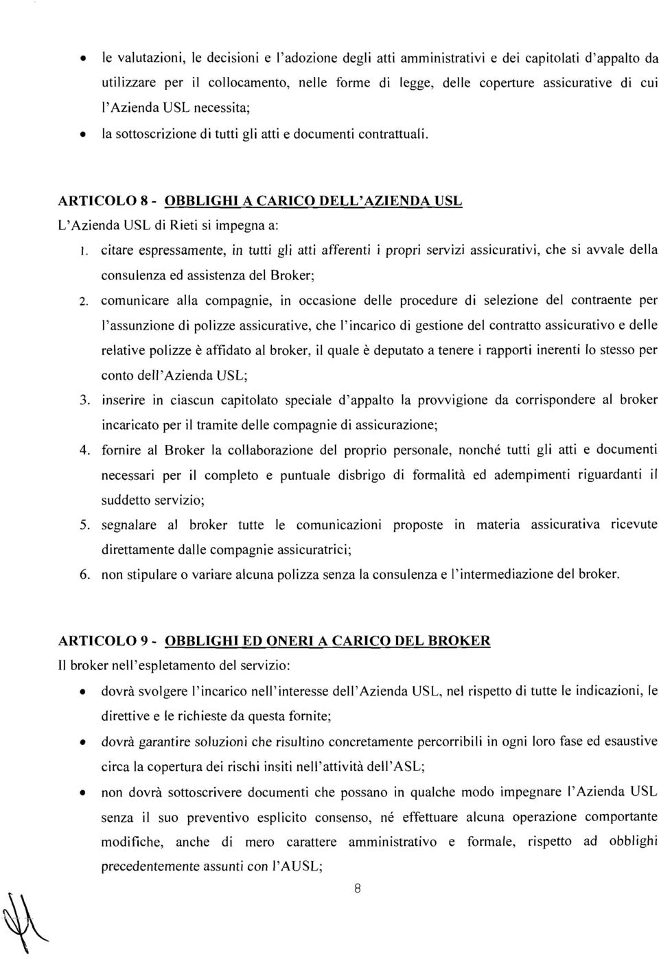 citare espressamente, in tutti gli atti afferenti i propri servizi assicurativi, che si avvale della consulenza ed assistenza del Broker; 2.