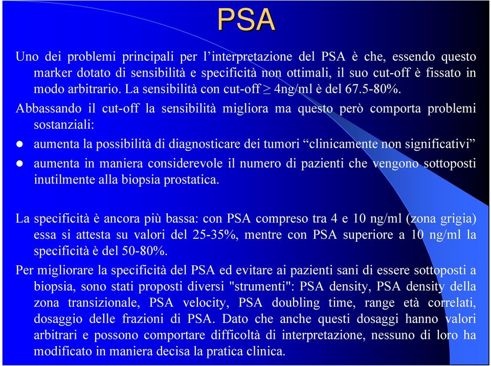 Abbassando il cut-off la sensibilità migliora ma questo però comporta problemi sostanziali: aumenta la possibilità di diagnosticare dei tumori clinicamente non significativi aumenta in maniera