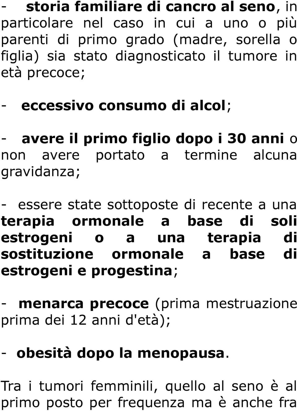 sottoposte di recente a una terapia ormonale a base di soli estrogeni o a una terapia di sostituzione ormonale a base di estrogeni e progestina; - menarca