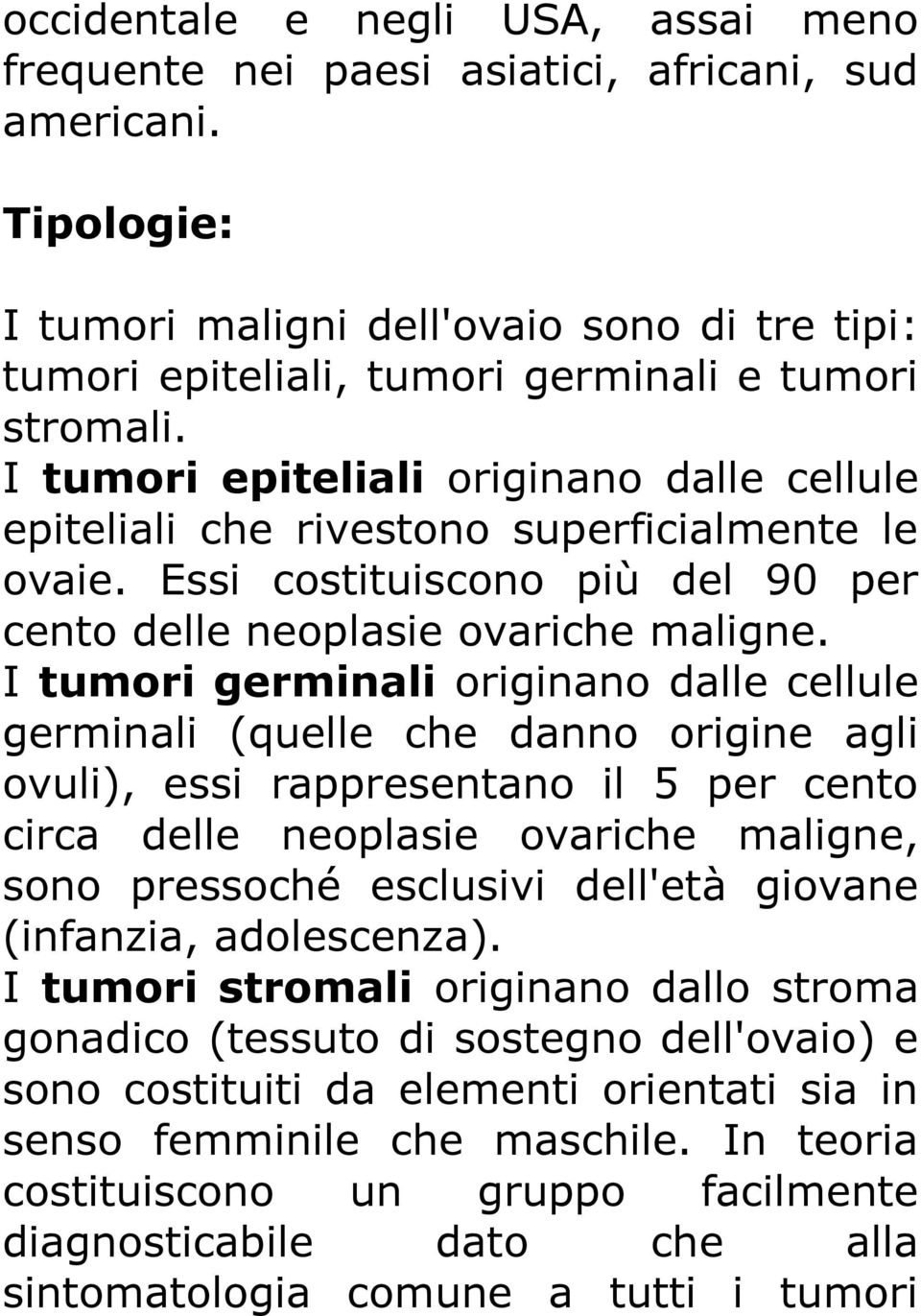 I tumori epiteliali originano dalle cellule epiteliali che rivestono superficialmente le ovaie. Essi costituiscono più del 90 per cento delle neoplasie ovariche maligne.