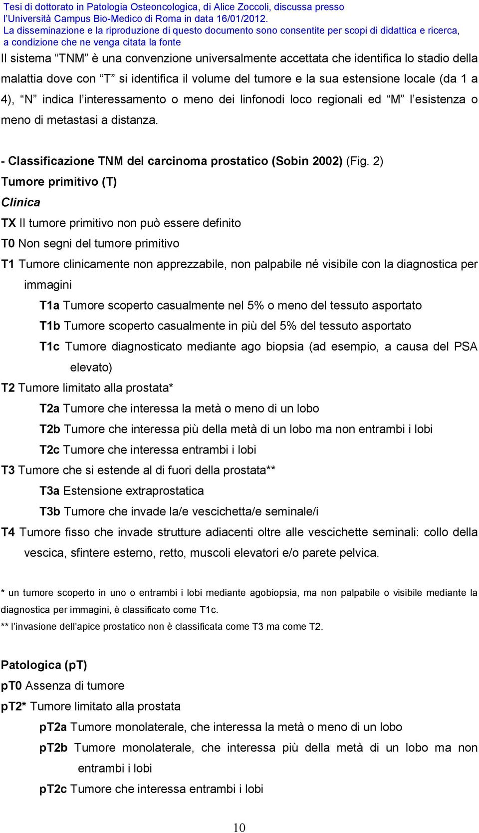 2) Tumore primitivo (T) Clinica TX Il tumore primitivo non può essere definito T0 Non segni del tumore primitivo T1 Tumore clinicamente non apprezzabile, non palpabile né visibile con la diagnostica