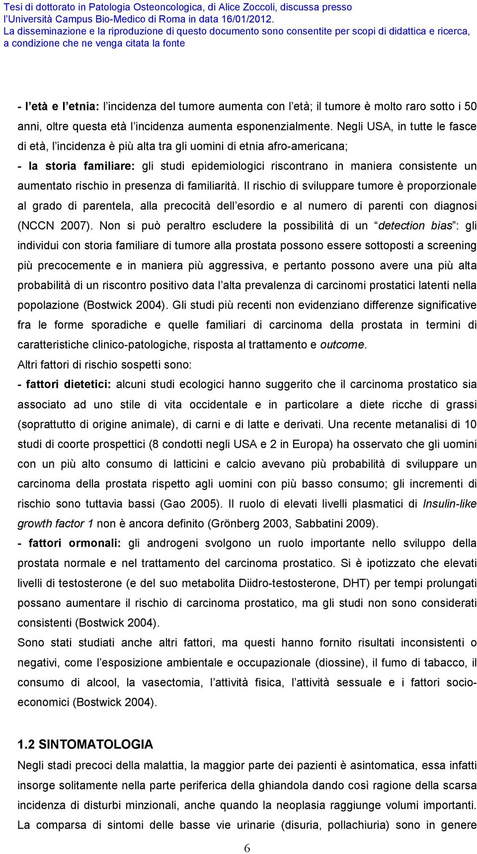 rischio in presenza di familiarità. Il rischio di sviluppare tumore è proporzionale al grado di parentela, alla precocità dell esordio e al numero di parenti con diagnosi (NCCN 2007).