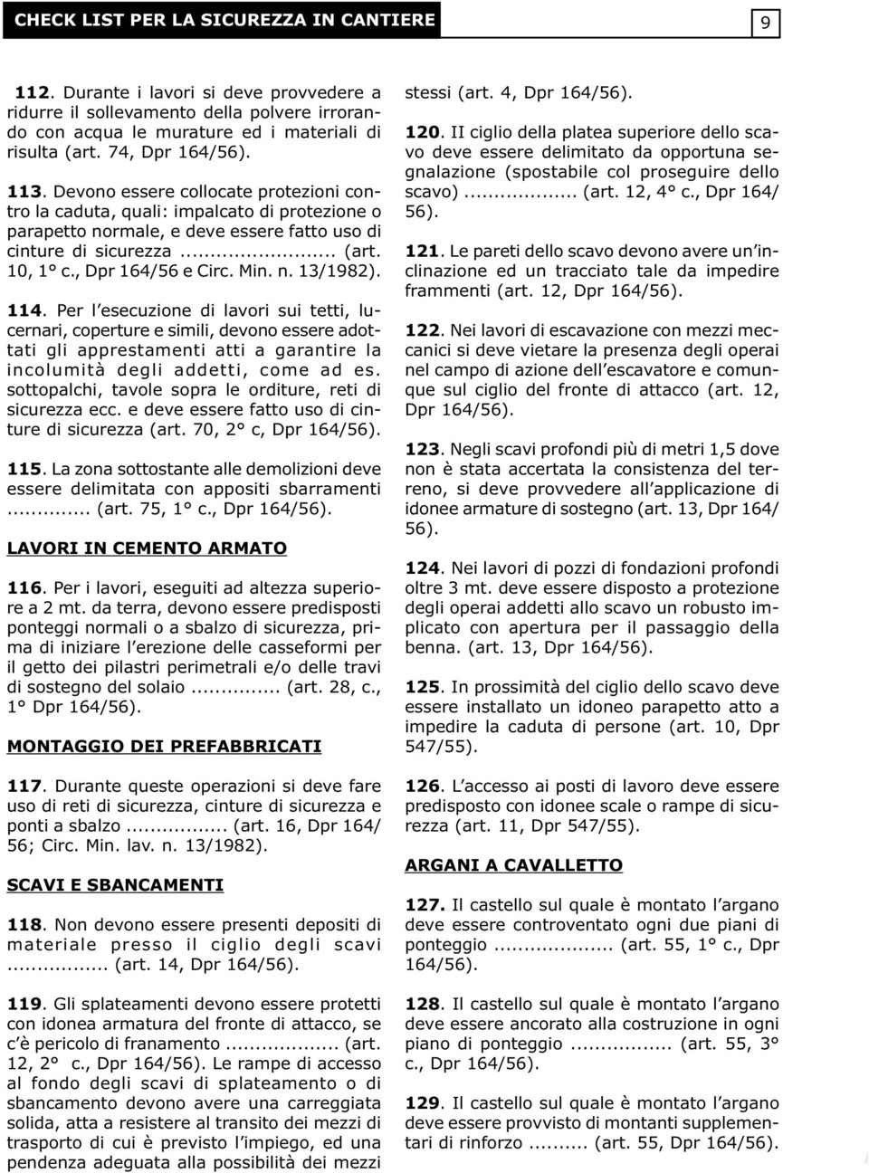 114. Per l esecuzione di lavori sui tetti, lucernari, coperture e simili, devono essere adottati gli apprestamenti atti a garantire la incolumità degli addetti, come ad es.