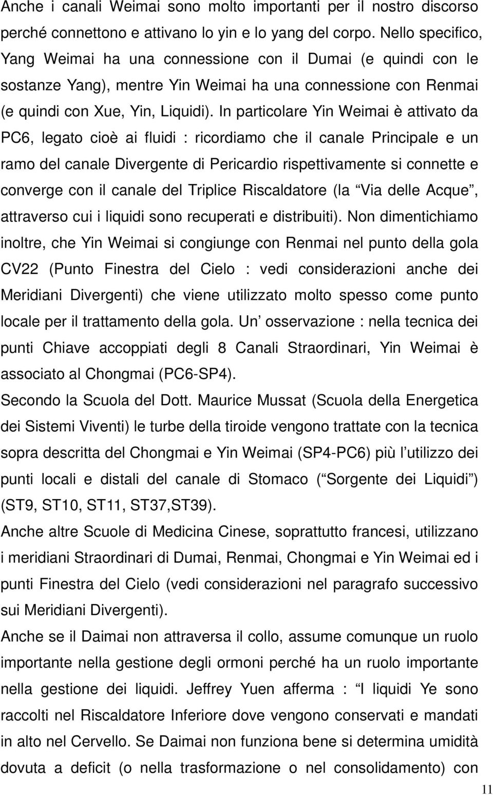 In particolare Yin Weimai è attivato da PC6, legato cioè ai fluidi : ricordiamo che il canale Principale e un ramo del canale Divergente di Pericardio rispettivamente si connette e converge con il