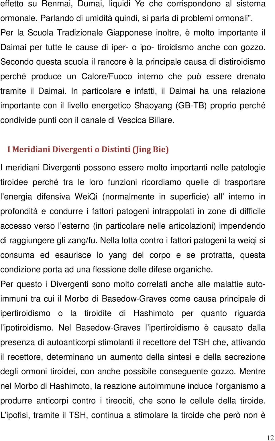 Secondo questa scuola il rancore è la principale causa di distiroidismo perché produce un Calore/Fuoco interno che può essere drenato tramite il Daimai.