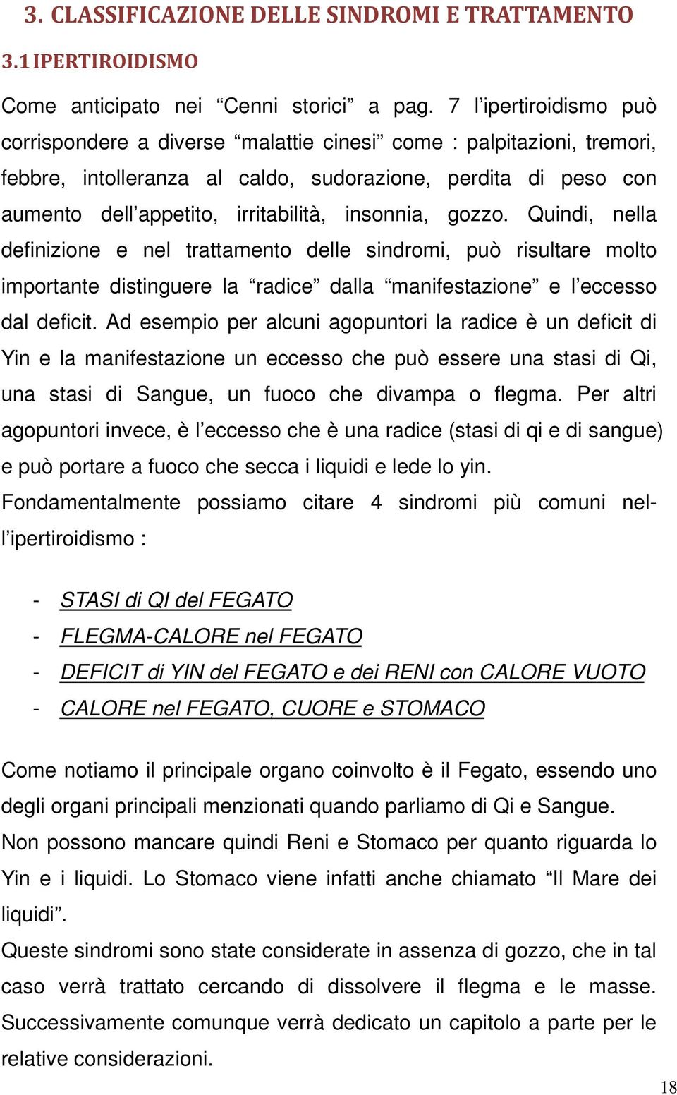 insonnia, gozzo. Quindi, nella definizione e nel trattamento delle sindromi, può risultare molto importante distinguere la radice dalla manifestazione e l eccesso dal deficit.