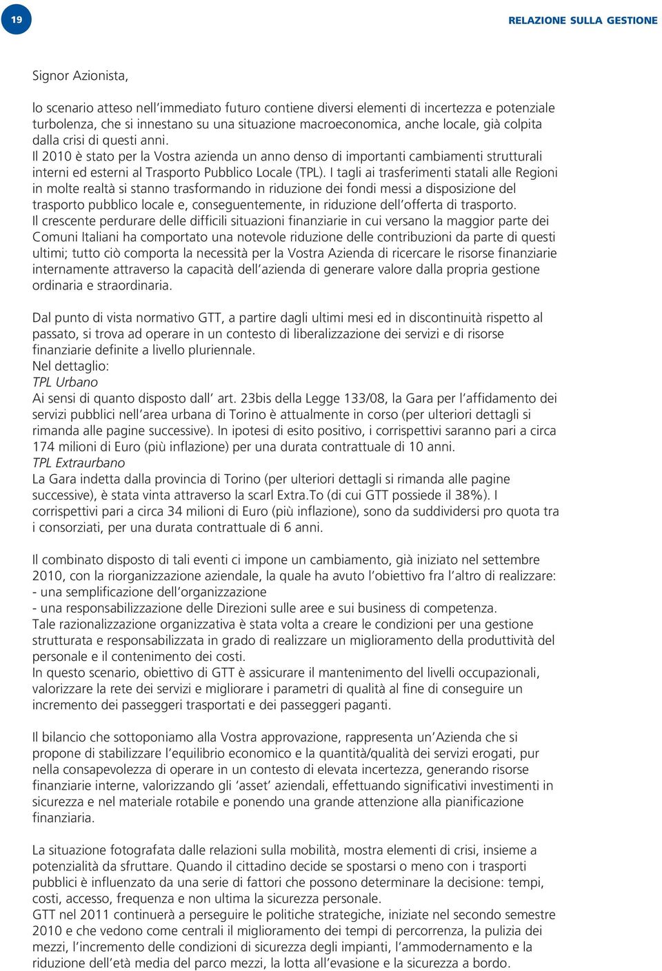 Il 2010 è stato per la Vostra azienda un anno denso di importanti cambiamenti strutturali interni ed esterni al Trasporto Pubblico Locale (TPL).