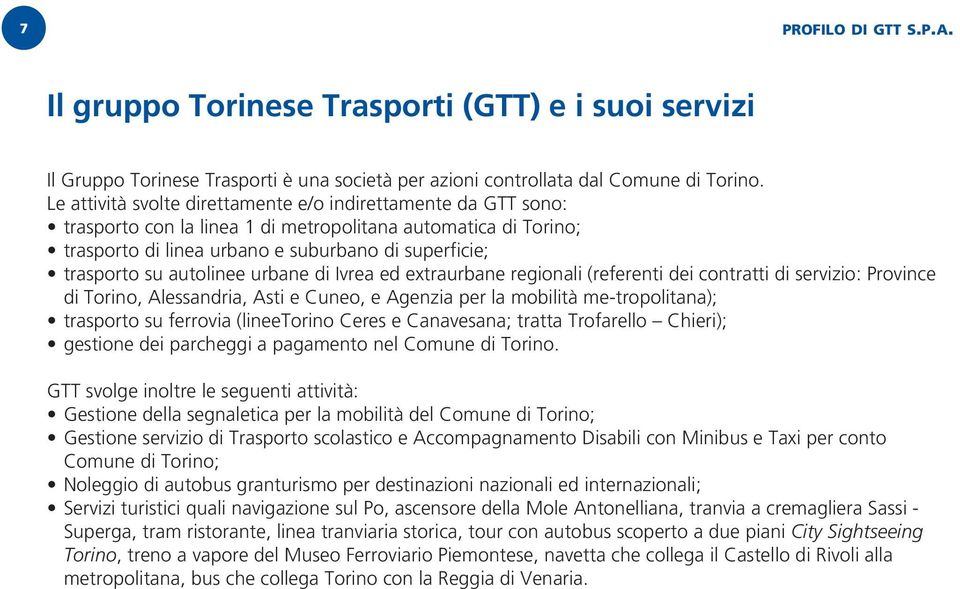 autolinee urbane di Ivrea ed extraurbane regionali (referenti dei contratti di servizio: Province di Torino, Alessandria, Asti e Cuneo, e Agenzia per la mobilità me-tropolitana); trasporto su