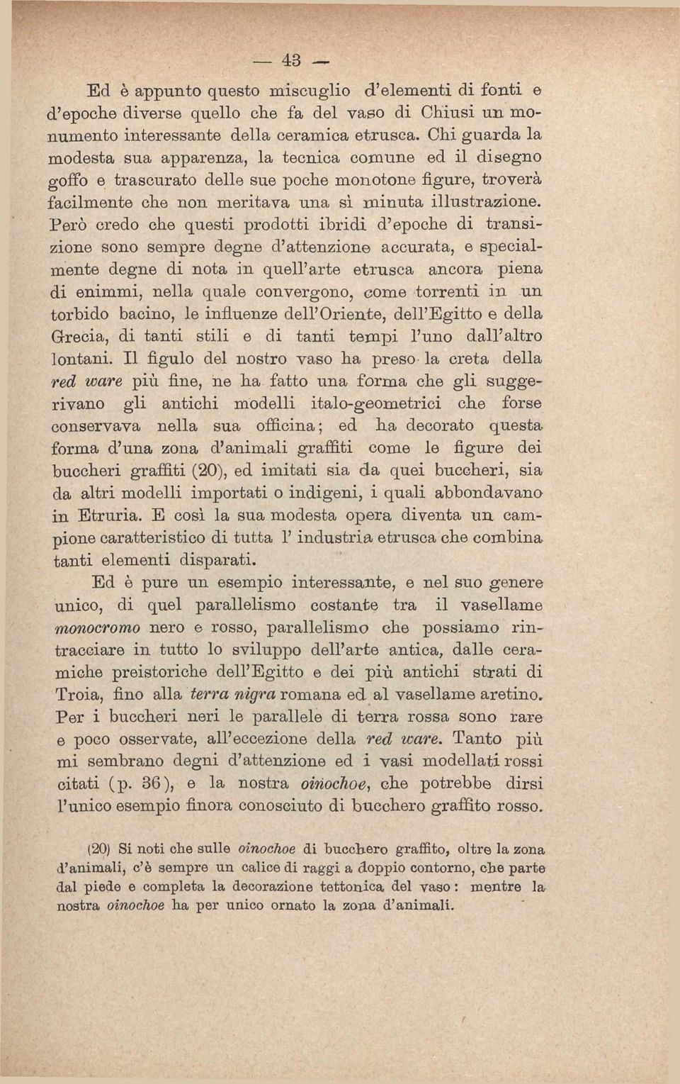 Però credo che questi prodotti ibridi d'epoche di transizione sono sempre degne d'attenzione accurata, e specialmente degne di nota in quell'arte etrusca ancora piena di enimmi, nella quale