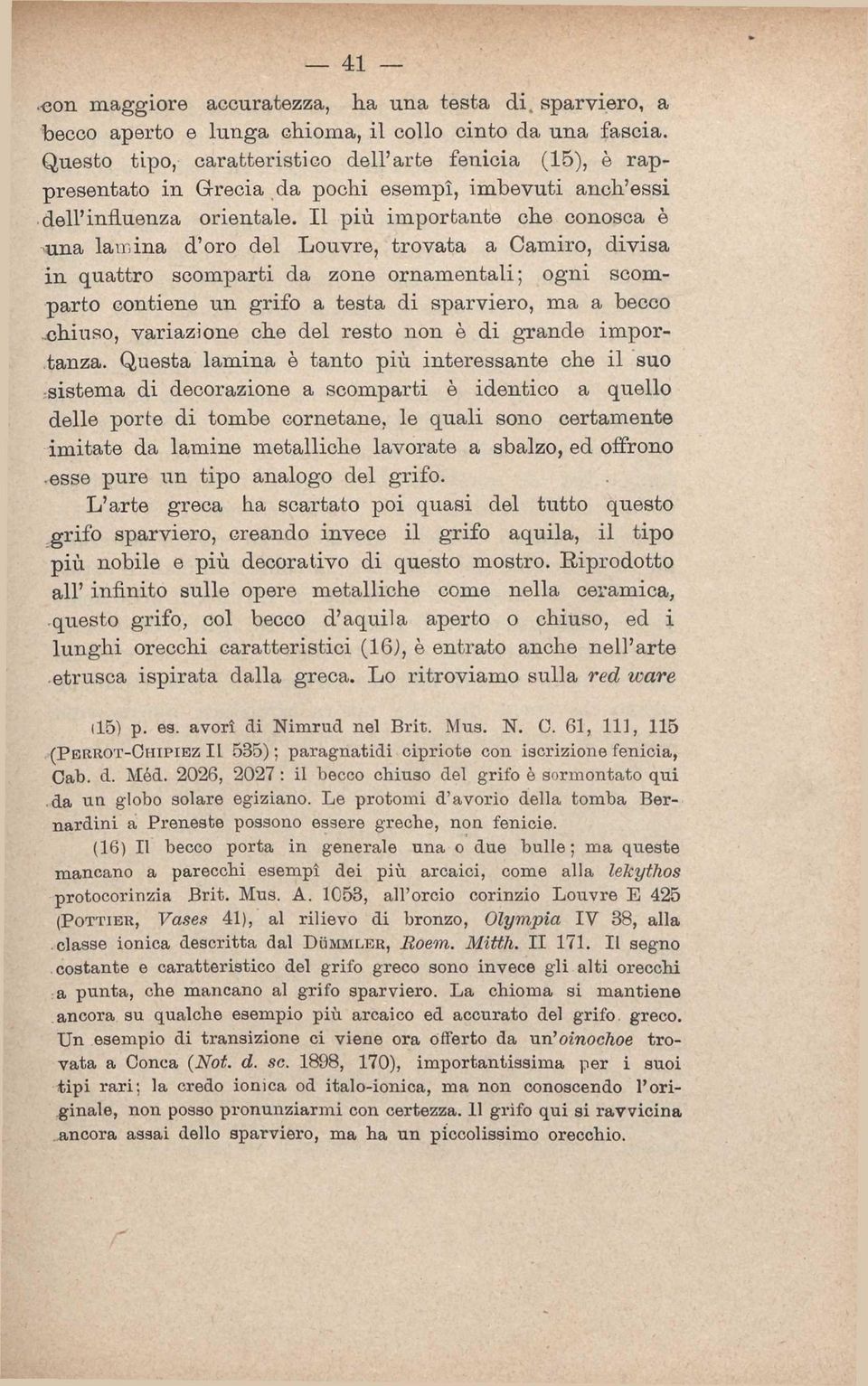 Il più importante che conosca è una lamina d'oro del Louvre, trovata a Camiro, divisa in quattro scomparti da zone ornamentali; ogni scomparto contiene un grifo a testa di sparviero, ma a becco