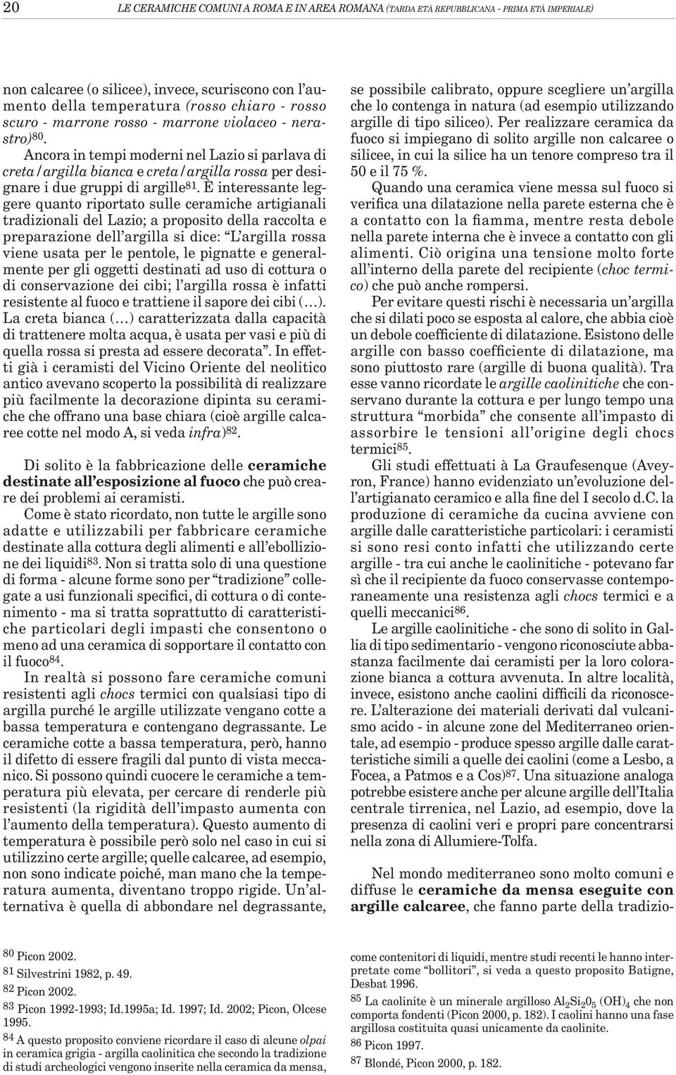 È interessante leggere quanto riportato sulle ceramiche artigianali tradizionali del Lazio; a proposito della raccolta e preparazione dell argilla si dice: L argilla rossa viene usata per le pentole,