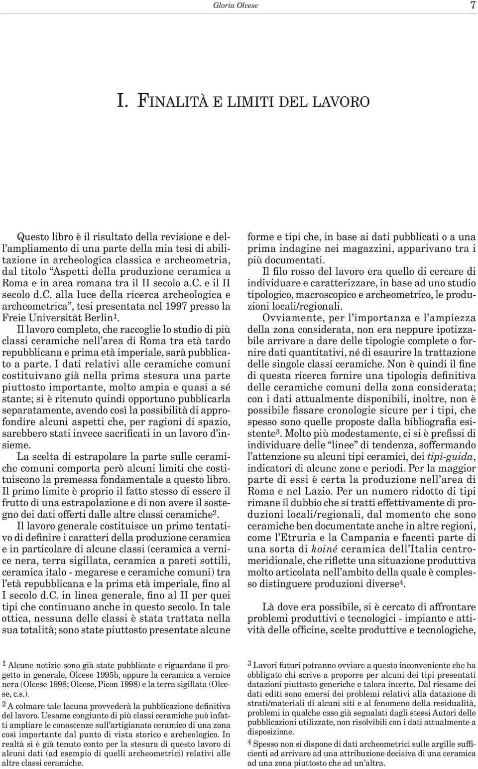 della produzione ceramica a Roma e in area romana tra il II secolo a.c. e il II secolo d.c. alla luce della ricerca archeologica e archeometrica, tesi presentata nel 1997 presso la Freie Universität Berlin 1.