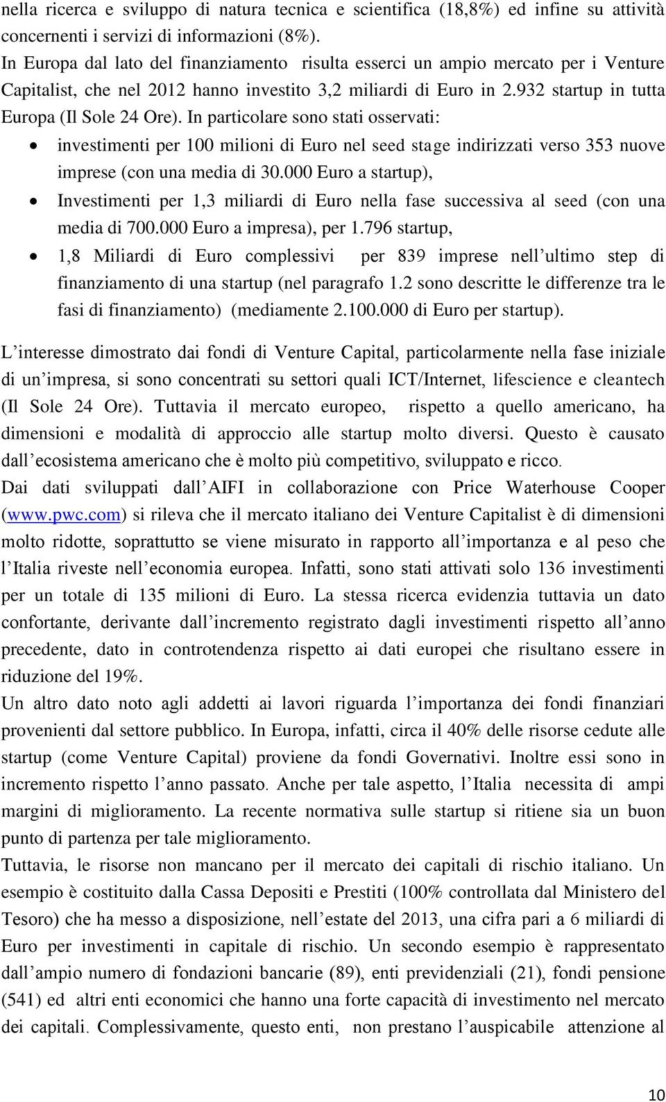 In particolare sono stati osservati: investimenti per 100 milioni di Euro nel seed stage indirizzati verso 353 nuove imprese (con una media di 30.