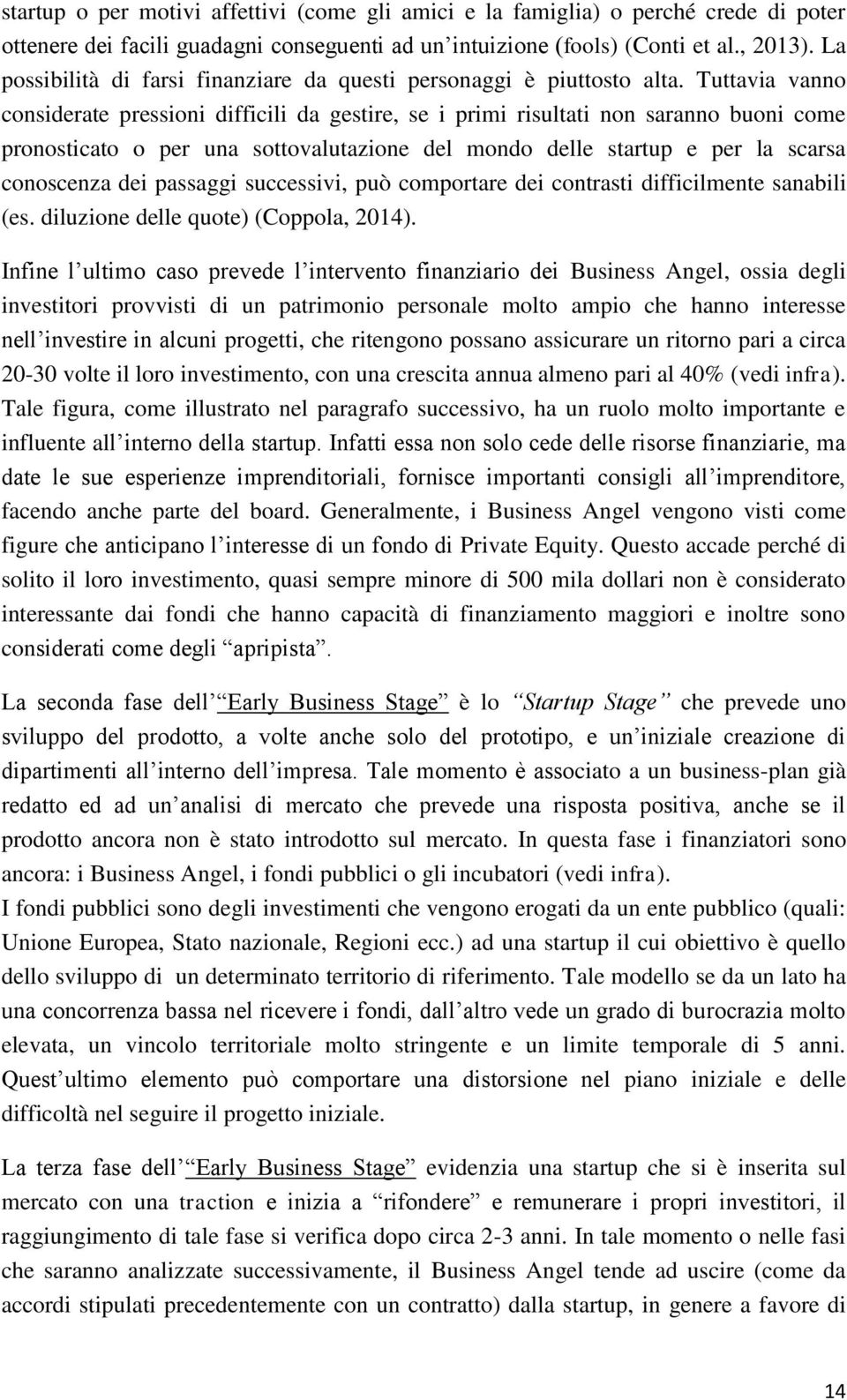 Tuttavia vanno considerate pressioni difficili da gestire, se i primi risultati non saranno buoni come pronosticato o per una sottovalutazione del mondo delle startup e per la scarsa conoscenza dei