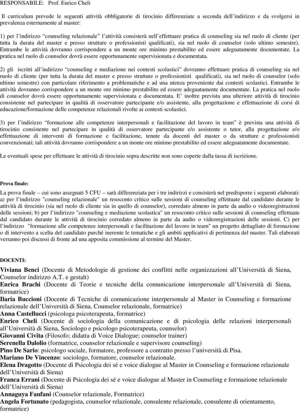 counseling relazionale l attività consisterà nell effettuare pratica di counseling sia nel ruolo di cliente (per tutta la durata del master e presso strutture o professionisti qualificati), sia nel