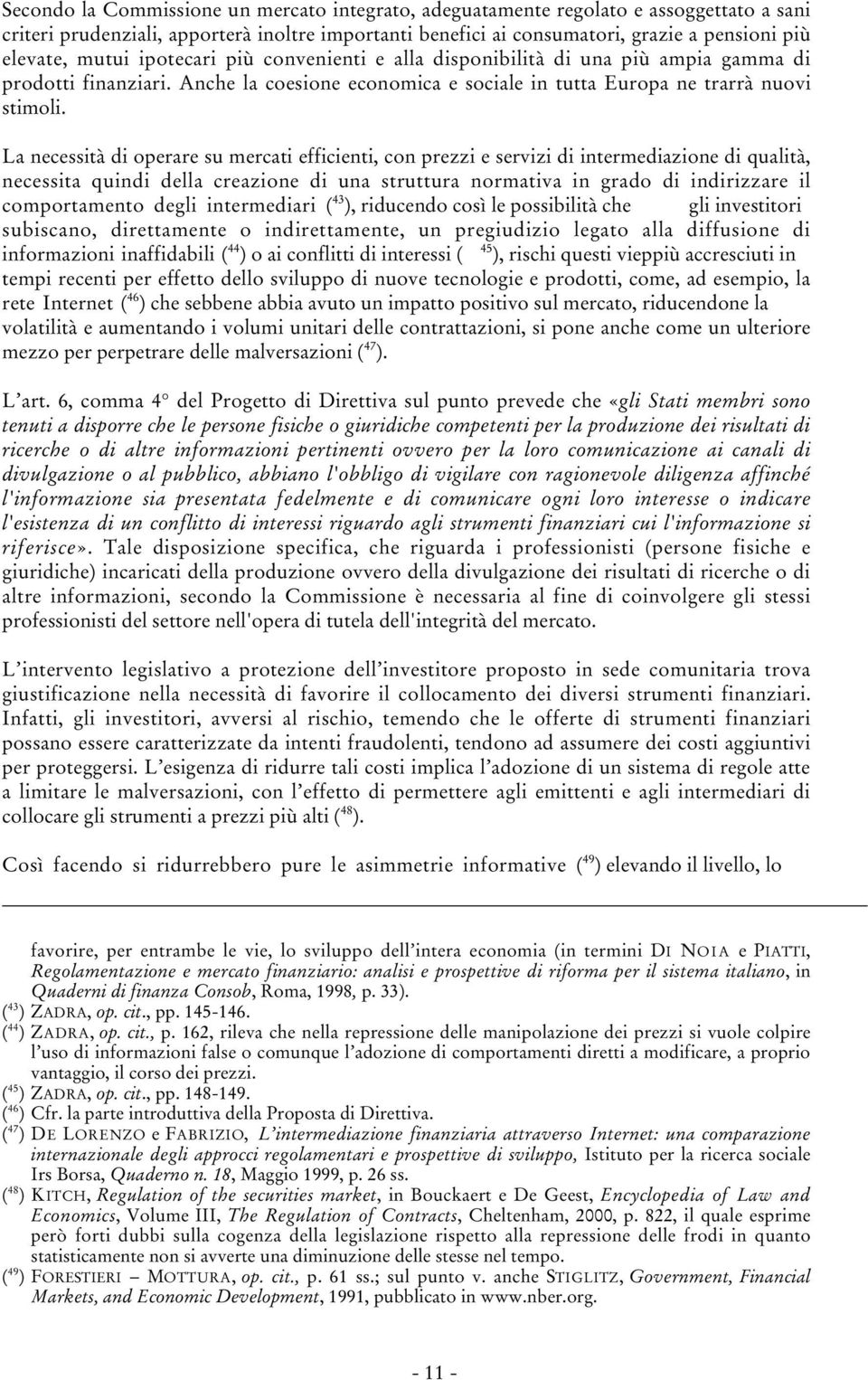 La necessità di operare su mercati efficienti, con prezzi e servizi di intermediazione di qualità, necessita quindi della creazione di una struttura normativa in grado di indirizzare il comportamento