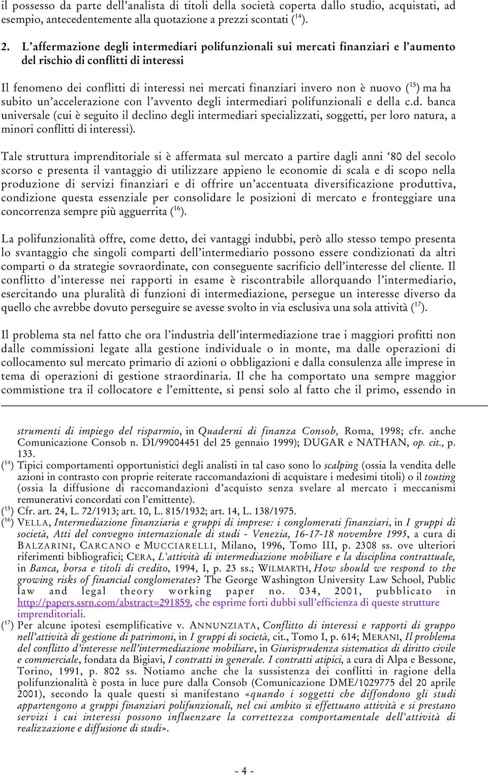 nuovo ( 15 ) ma ha subito un accelerazione con l avvento degli intermediari polifunzionali e della c.d. banca universale (cui è seguito il declino degli intermediari specializzati, soggetti, per loro natura, a minori conflitti di interessi).