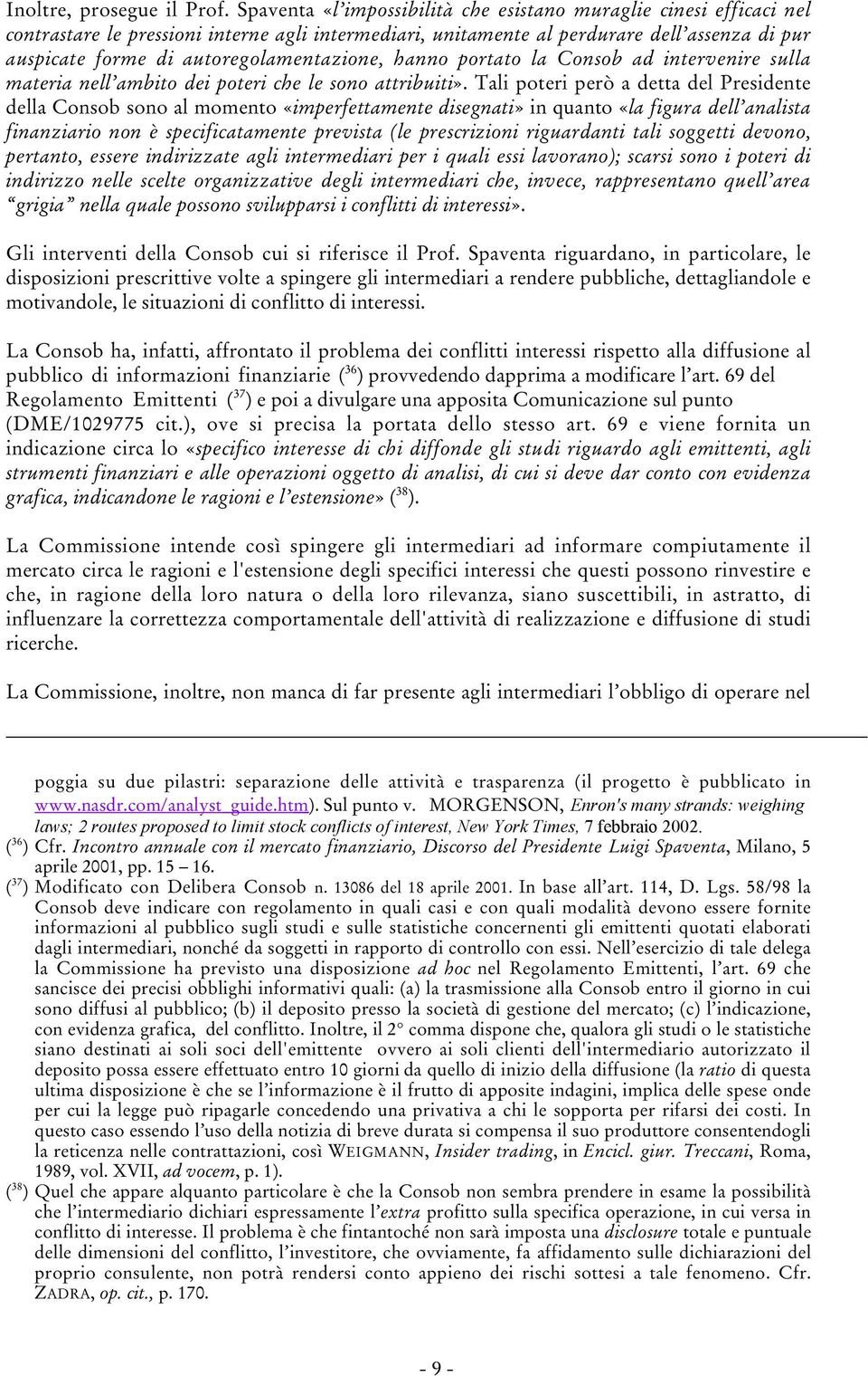 autoregolamentazione, hanno portato la Consob ad intervenire sulla materia nell ambito dei poteri che le sono attribuiti».