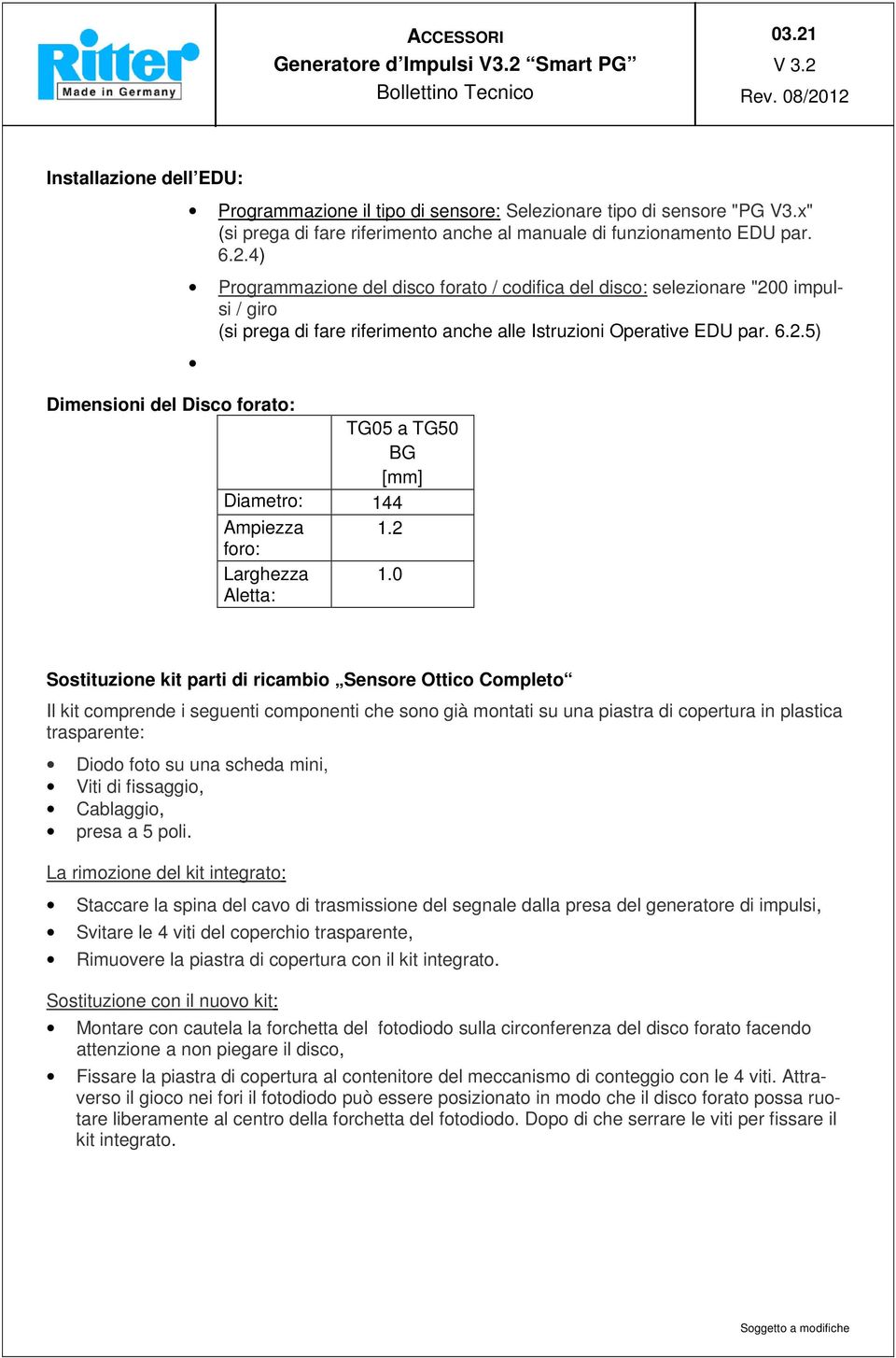 0 Aletta: Sostituzione kit parti di ricambio Sensore Ottico Completo Il kit comprende i seguenti componenti che sono già montati su una piastra di copertura in plastica trasparente: Diodo foto su una