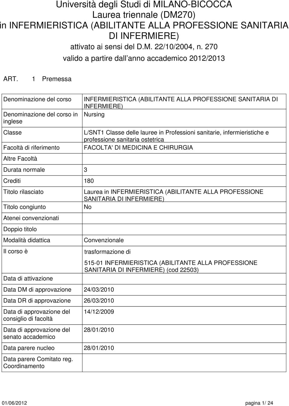 Premessa Denominazione del corso Denominazione del corso in inglese Classe Facoltà di riferimento Altre Facoltà Durata normale 3 Crediti 80 Titolo rilasciato Titolo congiunto Atenei convenzionati