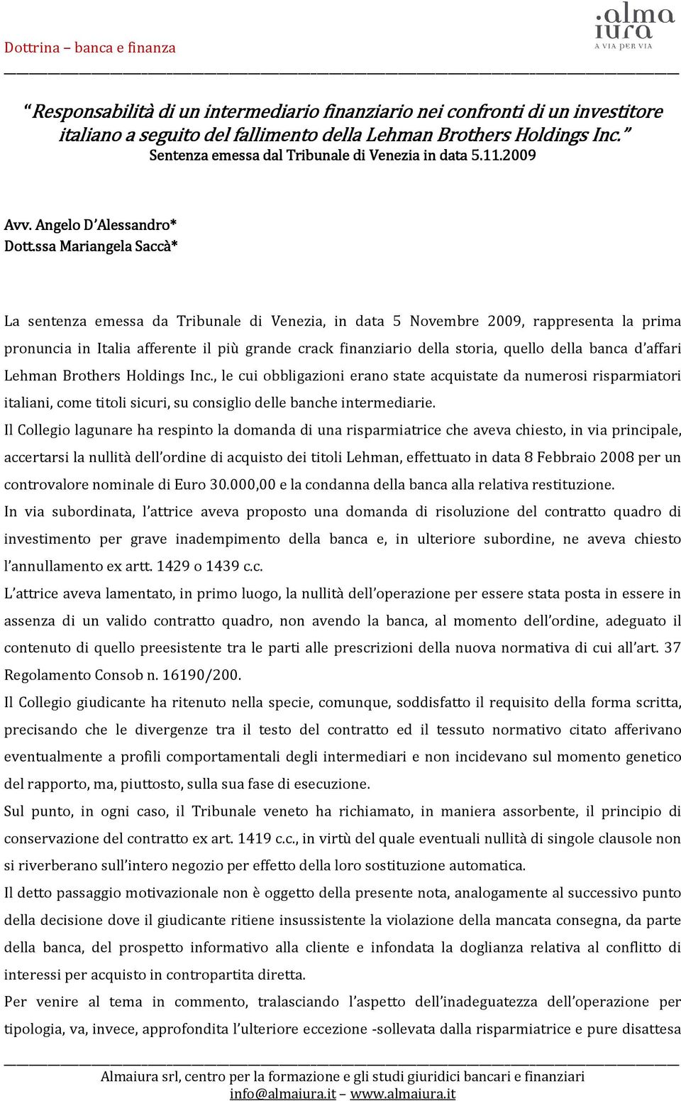 ssa Mariangela a Saccà* La sentenza emessa da Tribunale di Venezia, in data 5 Novembre 2009, rappresenta la prima pronuncia in Italia afferente il più grande crack finanziario della storia, quello