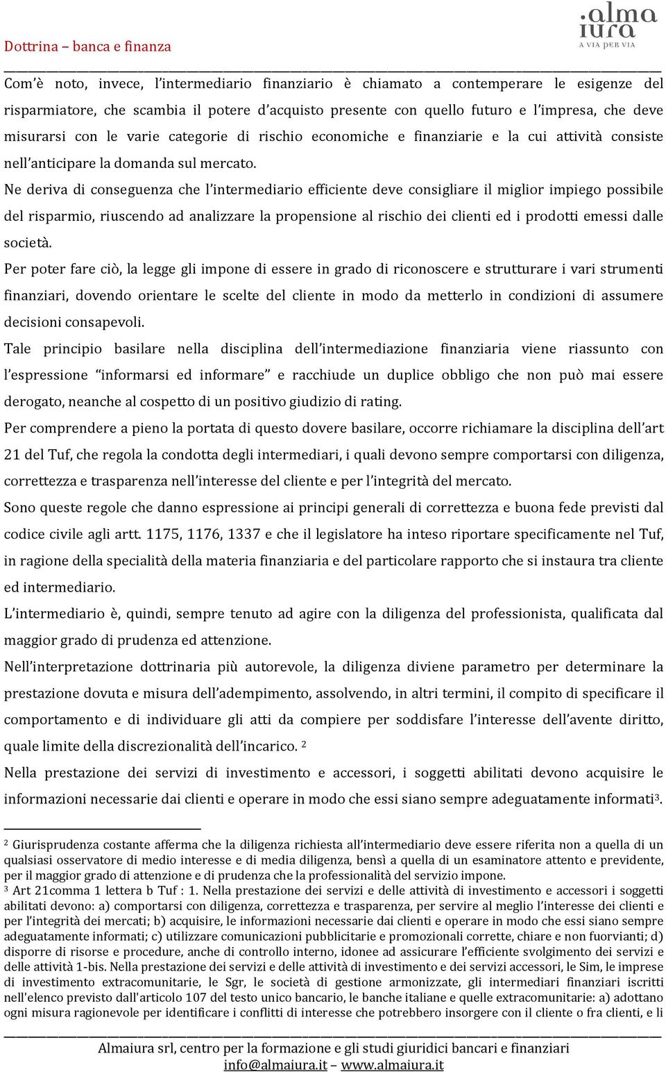 Ne deriva di conseguenza che l intermediario efficiente deve consigliare il miglior impiego possibile del risparmio, riuscendo ad analizzare la propensione al rischio dei clienti ed i prodotti emessi