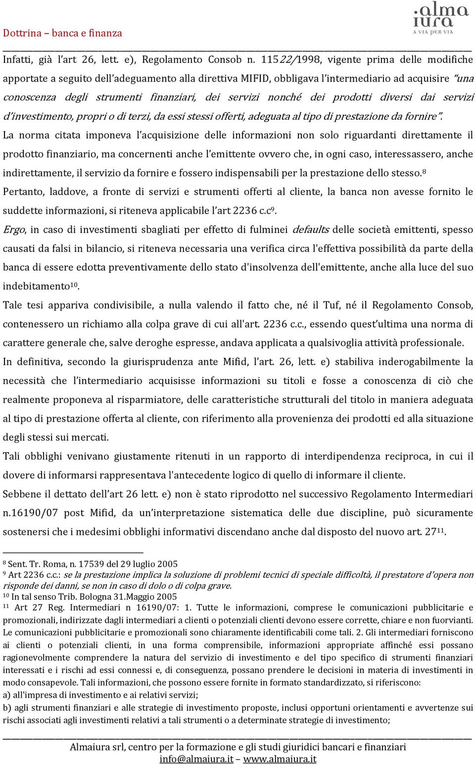 nonché dei prodotti diversi dai servizi d investimento, propri o di terzi, da essi stessi offerti, adeguata al tipo di prestazione da fornire.