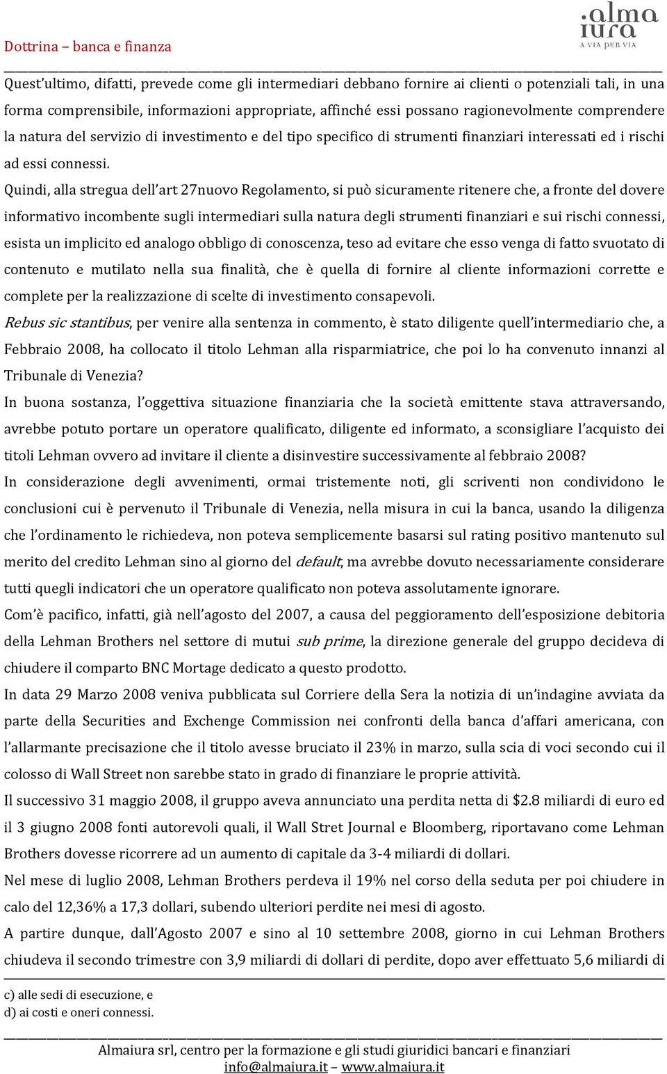 Quindi, alla stregua dell art 27nuovo Regolamento, si può sicuramente ritenere che, a fronte del dovere informativo incombente sugli intermediari sulla natura degli strumenti finanziari e sui rischi