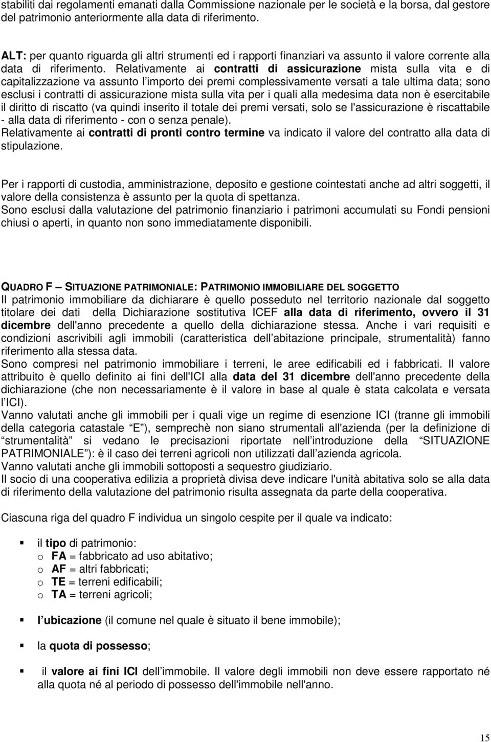 Relativamente ai contratti di assicurazione mista sulla vita e di capitalizzazione va assunto l importo dei premi complessivamente versati a tale ultima data; sono esclusi i contratti di