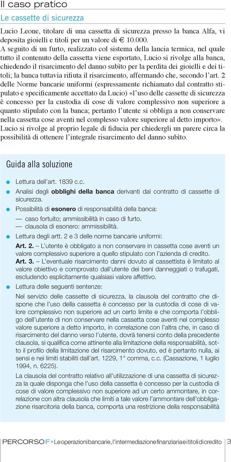 subìto per la perdita dei gioielli e dei titoli; la banca tuttavia rifiuta il risarcimento, affermando che, secondo l art.