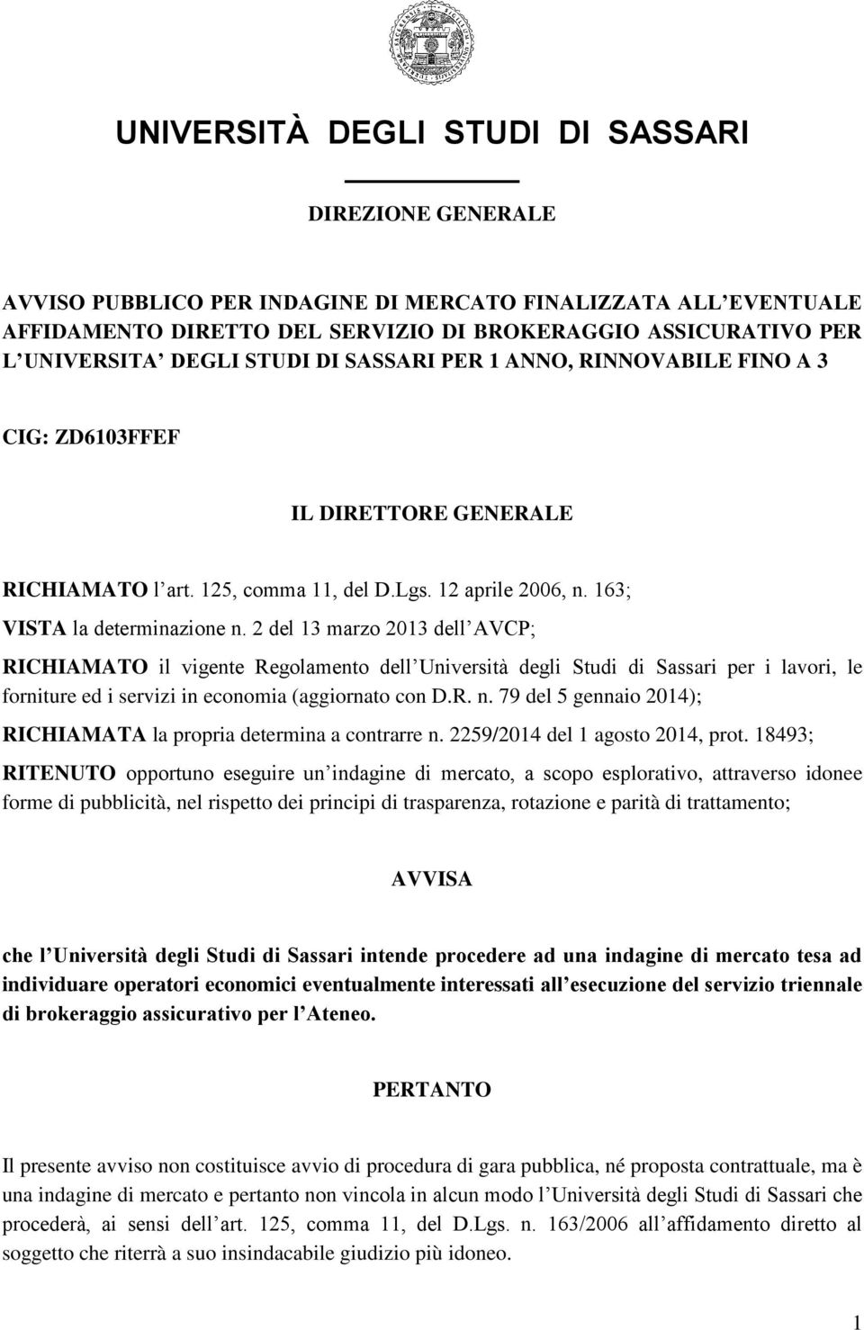 2 del 13 marzo 2013 dell AVCP; RICHIAMATO il vigente Regolamento dell Università degli Studi di Sassari per i lavori, le forniture ed i servizi in economia (aggiornato con D.R. n.